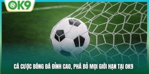 Cá Cược Bóng Đá Đỉnh Cao, Phá Bỏ Mọi Giới Hạn Tại OK9