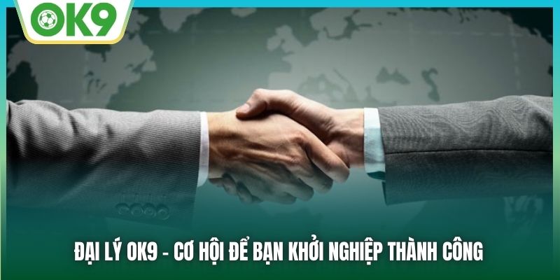 Đại lý OK9 - cơ hội để bạn khởi nghiệp thành công