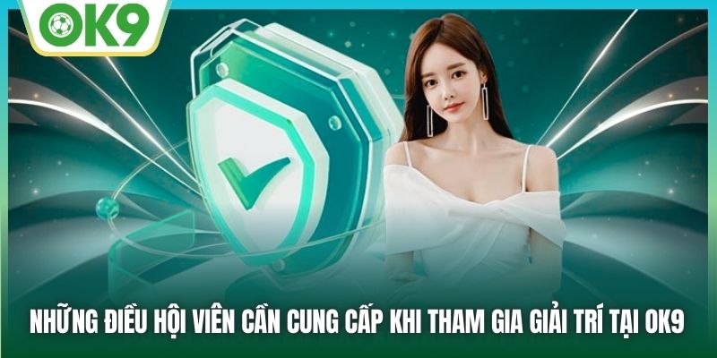 Những điều hội viên cần cung cấp khi tham gia giải trí tại OK9