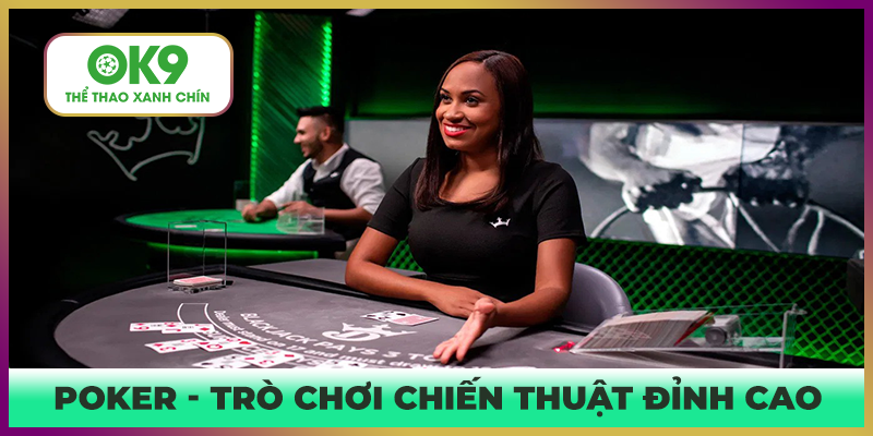 Poker - Trò chơi của những bậc thầy chiến thuật